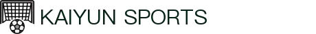 开云·体育（官网）APP下载-KAIYUN SPORTS